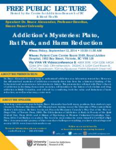 FREE PUBLIC LECTURE Hosted by the Centre for Addictions Research of BC & Island Health Speaker: Dr. Bruce Alexander, Professor Emeritus, Simon Fraser University