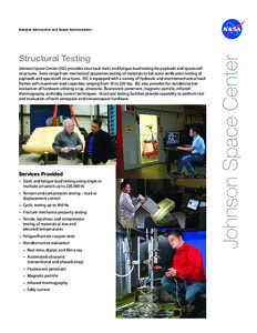 Structural Testing Johnson Space Center (JSC) provides structural static and fatigue load testing for payloads and spacecraft structures. Tests range from mechanical properties testing of materials to full-scale verifica