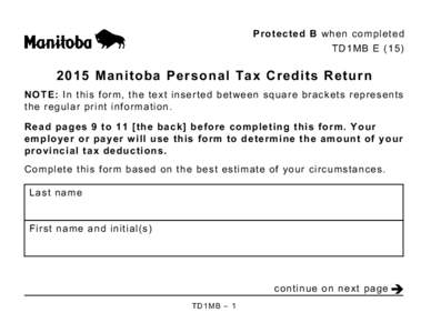 Protected B when completed TD1MB E[removed]Manitoba Personal Tax Credits Return NOTE: In this form, the text inserted between square brackets represents the regular print information.