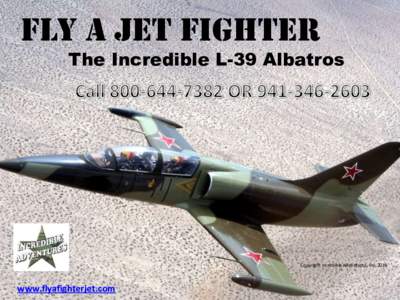 FLY A JET FIGHTER  The Incredible L-39 Albatros Copyright Incredible Adventures, Inc. 2015