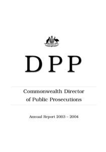 DPP Commonwealth Director of Public Prosecutions Annual Report 2003 – 2004  COMMONWEALTH DIRECTOR OF PUBLIC PROSECUTIONS