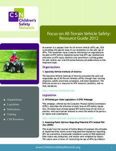 Focus on All-Terrain Vehicle Safety: Resource Guide 2012 As summer is a popular time for all-terrain vehicle (ATV) use, CSN is providing this special issue of our newsletter on the safe use of ATVs. This newsletter issue