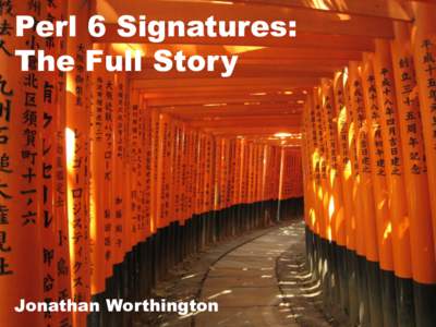 Perl 6 Signatures: The Full Story Jonathan Worthington  Perl 6 Signatures: The Full Story