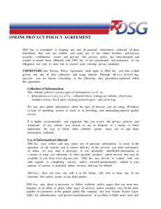 ONLINE PRIVACY POLICY AGREEMENT DSG Inc., is committed to keeping any and all personal information collected of those individuals that visit our website and make use of our online facilities and services accurate, confid