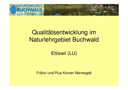 Qualitätsentwicklung im Naturlehrgebiet Buchwald Ettiswil (LU) Fränzi und Pius Korner-Nievergelt