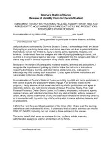 Donna’s Studio of Dance Release of Liability Form for Parent/Student AGREEMENT TO OBEY INSTRUCTIONS, RELEASE, ASSUMPTION OF RISK, AND AGREEMENT TO HOLD HARMLESS IN DANCE ACTIVITIES AND PRODUCTIONS FOR DONNA’S STUDIO 