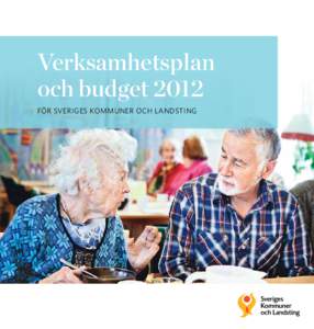 Verksamhetsplan och budget 2012 för Sveriges Kommuner och Landsting Förord Åter igen står vi inför ett nytt verksamhetsår med nya möjligheter – och