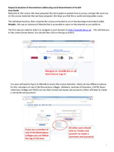Impact Evaluation of interventions addressing social determinants of health User Guide Welcome to the course. We have prepared this short guide to explain how to access, and get the most out of, the course materials that