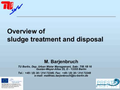 Overview of sludge treatment and disposal M. Barjenbruch TU Berlin, Dep. Urban Water Management, Sekr. TIB 1B 16 Gustav-Meyer-Allee 25, DBerlin Tel.: + 72246; Fax: + 72248