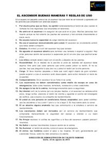 EL ASCENSOR BUENAS MANERAS Y REGLAS DE USO En el espacio tan pequeño como el de un ascensor hay que tratar de ser educado y agradable con las personas que comparten con usted ese espacio. 1.  Por mucha prisa que se llev