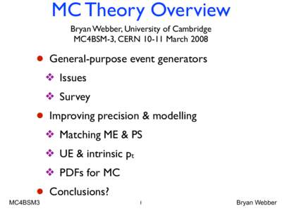 MC Theory Overview Bryan Webber, University of Cambridge MC4BSM-3, CERNMarch 2008 • General-purpose event generators ❖ Issues