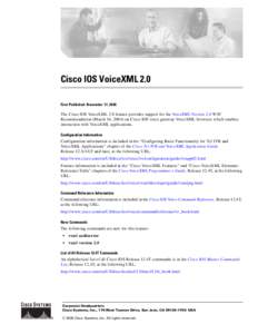 Cisco IOS VoiceXML 2.0 First Published: November 17, 2006 The Cisco IOS VoiceXML 2.0 feature provides support for the VoiceXML Version 2.0 W3C Recommendation (March 16, 2004) on Cisco IOS voice gateway VoiceXML browsers 
