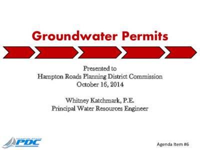 Groundwater Permits Presented to Hampton Roads Planning District Commission October 16, 2014 Whitney Katchmark, P.E. Principal Water Resources Engineer