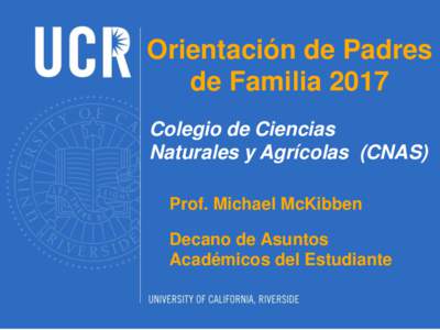 Orientación de Padres de Familia 2017 Colegio de Ciencias Naturales y Agrícolas (CNAS) Prof. Michael McKibben Decano de Asuntos