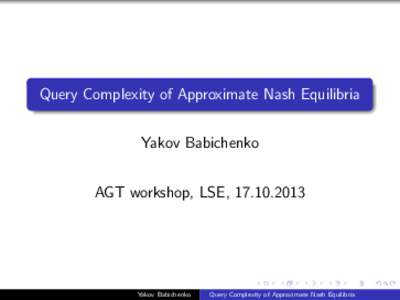 Query Complexity of Approximate Nash Equilibria Yakov Babichenko AGT workshop, LSE, Yakov Babichenko