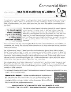 Commercial Alert statement on Junk Food Marketing to Children  Across the planet, obesity in children is reaching epidemic levels. More kids are getting fatter; and not coincidentally, many of these children are the targ
