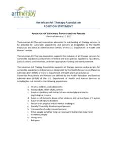 American Art Therapy Association POSITION STATEMENT ADVOCACY FOR VULNERABLE POPULATIONS AND PERSONS Effective February 17, 2012 The American Art Therapy Association advocates for outstanding art therapy services to be pr