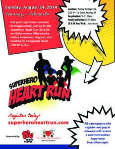 Sunday, August 24, 2014 Kearney, Nebraska Get your superhero costumes and capes ready! Join us for the Superhero Heart Run (2K & 5K) and help make a difference by