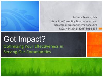 Monica	
  Revoczi,	
  MA	
   Interac1on	
  Consul1ng	
  Interna1onal,	
  Inc.	
   	
   (208)	
  424-­‐2241	
  	
  	
  (208)	
  861-­‐8834	
    Got Impact?