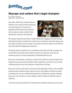 Skycaps and waiters find a legal champion By Jonathan Saltzman Globe Staff / April 29, 2008 Days after a federal jury ordered American Airlines to pay a group of nine local skycaps