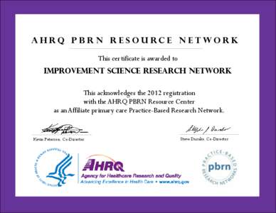 AHRQ PBRN Resource Network This certificate is awarded to Improvement Science Research Network This acknowledges the 2012 registration with the AHRQ PBRN Resource Center as an Affiliate primary care Practice-Based Resear