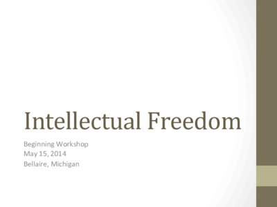 Intellectual	
  Freedom	
   Beginning	
  Workshop	
   May	
  15,	
  2014	
   Bellaire,	
  Michigan	
    Jill	
  Porter	
  