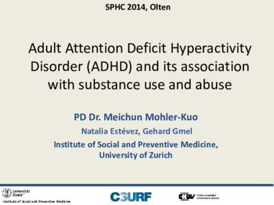 SPHC 2014, Olten  Adult Attention Deficit Hyperactivity Disorder (ADHD) and its association with substance use and abuse PD Dr. Meichun Mohler-Kuo