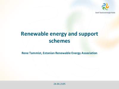 Renewable energy and support schemes Rene Tammist, Estonian Renewable Energy Association