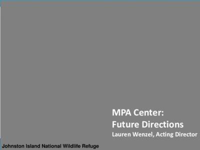 MPA Center: Future Directions Lauren Wenzel, Acting Director Johnston Island National Wildlife Refuge