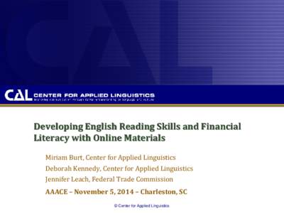 Developing English Reading Skills and Financial Literacy with Online Materials Miriam Burt, Center for Applied Linguistics Deborah Kennedy, Center for Applied Linguistics Jennifer Leach, Federal Trade Commission