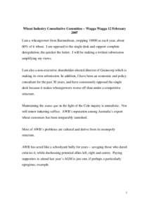 Wheat Industry Consultative Committee – Wagga Wagga 12 February 2007 I am a wheatgrower from Barmedman, cropping[removed]ac each year, about 60% of it wheat. I am opposed to the single desk and support complete deregulat