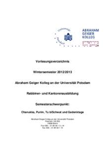 Vorlesungsverzeichnis Wintersemester[removed]Abraham Geiger Kolleg an der Universität Potsdam Rabbiner- und Kantorenausbildung Semesterschwerpunkt: Chanukka, Purim, Tu biSchwat und Gedenktage