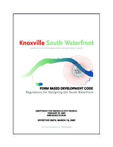 Knoxville South Waterfront CREATING AN ACTIONABLE AND INSPIRATIONAL VISION FORM BASED DEVELOPMENT CODE Regulations for Designing the South Waterfront