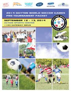 2014 Dayton World Soccer Games Pre-Tournament Packet September[removed], 2014 Action Sports Center 1103 Gateway Drive Dayton, Ohio 45404