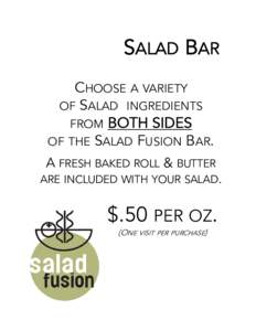 SALAD BAR CHOOSE A VARIETY OF SALAD INGREDIENTS FROM BOTH SIDES OF THE SALAD FUSION BAR. A FRESH BAKED ROLL & BUTTER