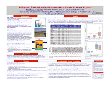 Pathways of Pesticides into Farmworkers’ Homes in Yuma, Arizona Anastasia J. Sugeng, Paloma I. Beamer, Eric A. Lutz, Cecilia B. Rosales Community, Environment and Policy, Mel and Enid Zuckerman College of Public Health