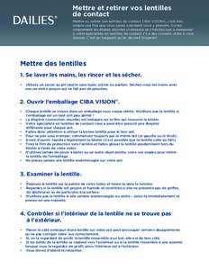 Mettre et retirer vos lentilles de contact Mettre ou retirer des lentilles de contact CIBA VISON®, c’est très simple une fois que vous savez comment vous y prendre. Suivez simplement les étapes décrites ci-dessous 