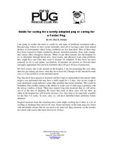 Guide for caring for a newly adopted pug or caring for a Foster Pug. By Dr. Max E. Ficken I am going to outline the items to watch for and signs of problems associated with a Rescued pug. Unless we have owner surrender, 