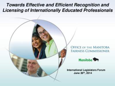 Towards Effective and Efficient Recognition and Licensing of Internationally Educated Professionals International Legislators Forum June 26th, 2014