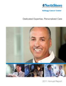 Dedicated Expertise, Personalized Care[removed]Annual Report Dedicated Expertise, Personalized Care in 2011 At NorthShore University HealthSystem’s (NorthShore) Kellogg Cancer