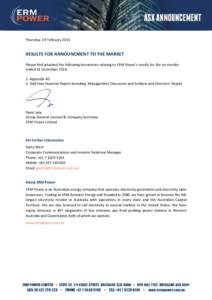 Thursday, 19 February[removed]RESULTS FOR ANNOUNCMENT TO THE MARKET Please find attached the following documents relating to ERM Power’s results for the six months ended 31 December 2014: 1. Appendix 4D