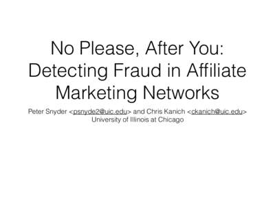 No Please, After You: Detecting Fraud in Affiliate Marketing Networks Peter Snyder <> and Chris Kanich <> University of Illinois at Chicago