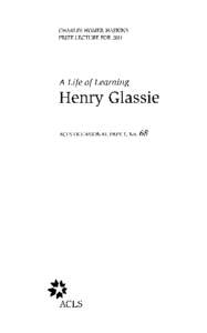 CHARLES HOMER HASKINS PRIZE LECTURE FOR 2011 A Life of Learning  Henry Glassie