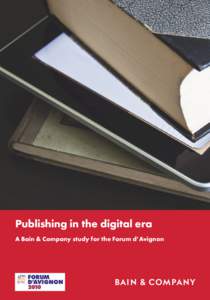Publishing in the digital era A Bain & Company study for the Forum d’Avignon Summary The written word—incised in clay, inked with a quill, printed on presses or transmitted as electronic bits in email—has always b