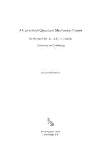 A Cavendish Quantum Mechanics Primer M. Warner, FRS & A. C. H. Cheung University of Cambridge S ECOND E DITION