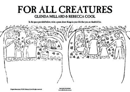 FOR ALL CREATURES GLENDA MILLARD & REBECCA COOL In the space provided below, write a poem about things in your life that you are thankful for.  Original illustrations © 2011 Rebecca Cool. All rights reserved.