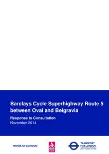 Barclays Cycle Superhighway Route 5 between Oval and Belgravia Response to Consultation November 2014  Barclays Cycle Superhighway Route 5