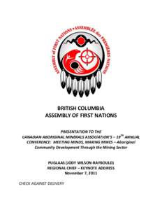 BRITISH COLUMBIA ASSEMBLY OF FIRST NATIONS PRESENTATION TO THE CANADIAN ABORIGINAL MINERALS ASSOCIATION’S – 19TH ANNUAL CONFERENCE: MEETING MINDS, MAKING MINES – Aboriginal Community Development Through the Mining 