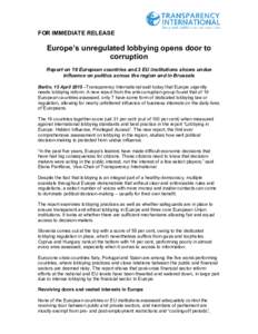 FOR IMMEDIATE RELEASE  Europe’s unregulated lobbying opens door to corruption Report on 19 European countries and 3 EU institutions shows undue influence on politics across the region and in Brussels