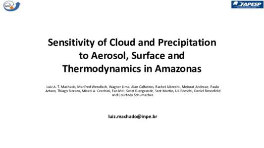 Sensitivity of Cloud and Precipitation to Aerosol, Surface and Thermodynamics in Amazonas Luiz A. T. Machado, Manfred Wendisch, Wagner Lima, Alan Calheiros, Rachel Albrecht, Meinrat Andreae, Paulo Artaxo, Thiago Biscaro,